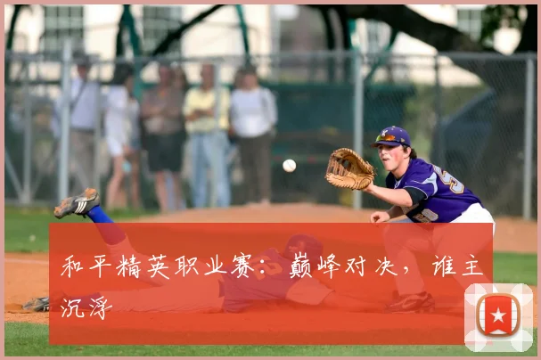 和平精英职业赛：巅峰对决，谁主沉浮