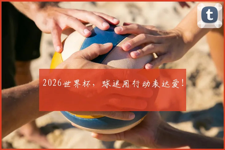 2026世界杯，球迷用行动表达爱！