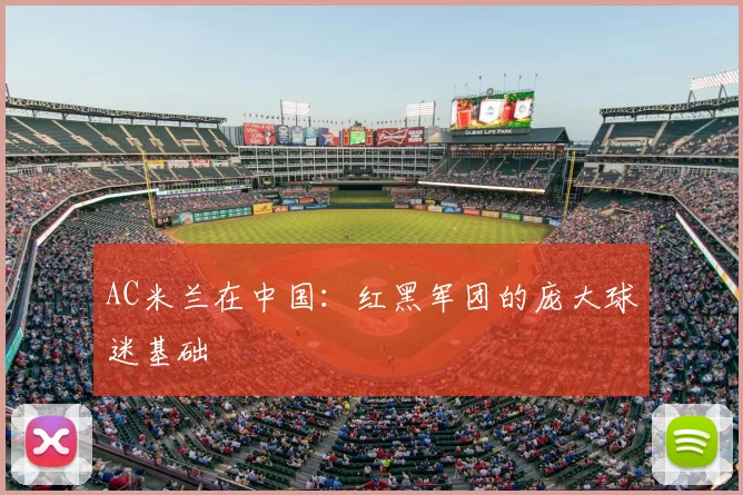 AC米兰在中国:红黑军团的庞大球迷基础