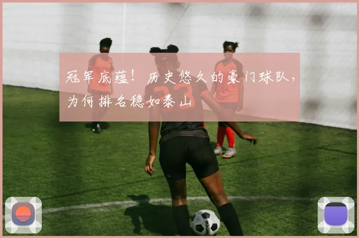 冠军底蕴！历史悠久的豪门球队，为何排名稳如泰山